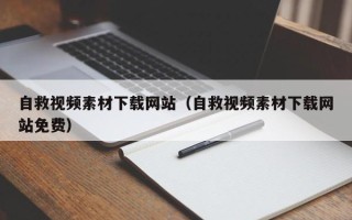 自贡自救视频素材下载网站（自救视频素材下载网站免费）