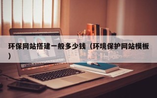 自贡环保网站搭建一般多少钱（环境保护网站模板）