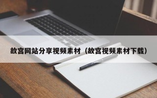 自贡故宫网站分享视频素材（故宫视频素材下载）